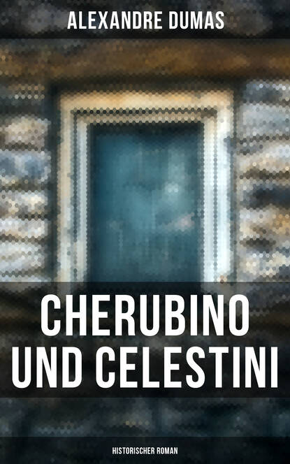 Alexandre Dumas - Cherubino und Celestini: Historischer Roman