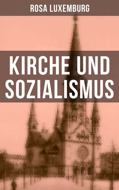 Rosa Luxemburg - Rosa Luxemburg: Kirche und Sozialismus