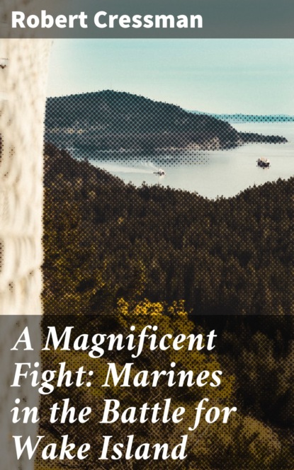

A Magnificent Fight: Marines in the Battle for Wake Island
