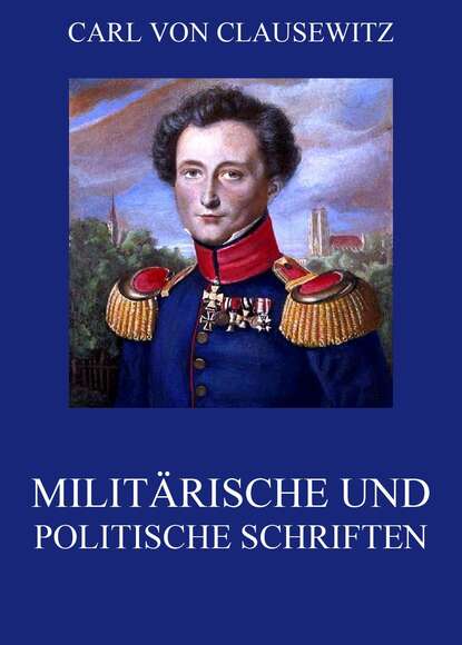 Carl von Clausewitz - Militärische und politische Schriften