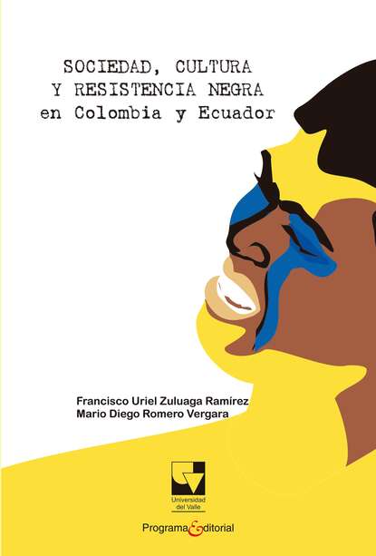 Francisco Uriel Zuluaga Ramírez - Sociedad, cultura y resistencia negra en Colombia y Ecuador