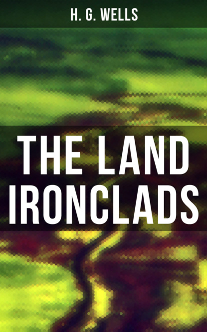 H. G. Wells - THE LAND IRONCLADS