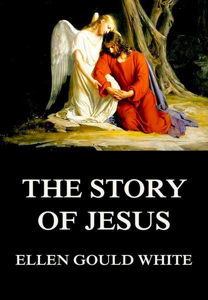 Ellen Gould White - The Story Of Jesus