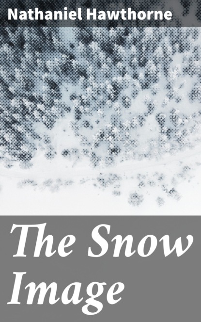 Nathaniel Hawthorne — The Snow Image