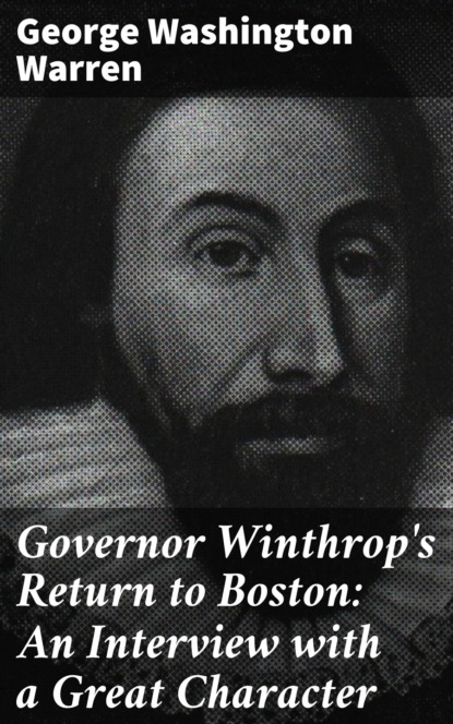 

Governor Winthrop's Return to Boston: An Interview with a Great Character