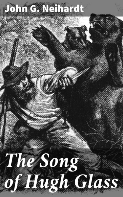 John G. Neihardt - The Song of Hugh Glass