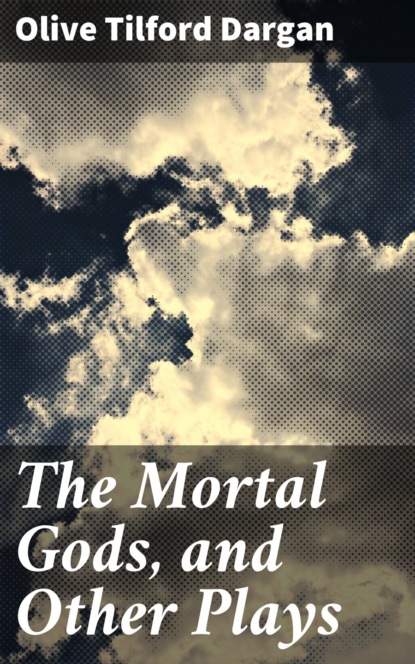 

The Mortal Gods, and Other Plays