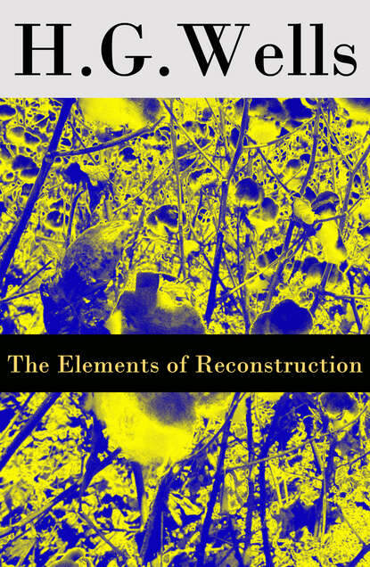 H. G. Wells - The Elements of Reconstruction (The original unabridged edition)