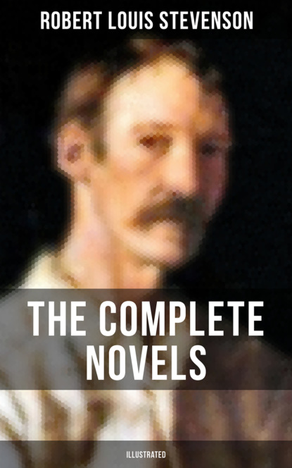 Robert Louis Stevenson - The Complete Novels of Robert L. Stevenson (Illustrated)