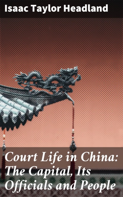 Isaac Taylor Headland Court Life in China: The Capital, Its Officials and People venture capital in china