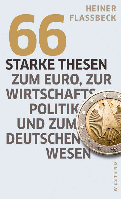 Heiner  Flassbeck - 66 starke Thesen zum Euro, zur Wirtschaftspolitik und zum deutschen Wesen