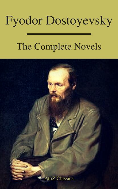 A to Z Classics - Fyodor Dostoyevsky: The Complete Novels ( A to Z Classics )