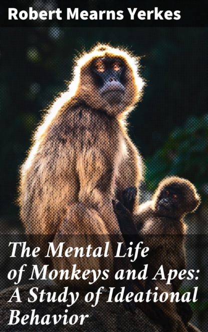 

The Mental Life of Monkeys and Apes: A Study of Ideational Behavior