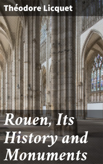 

Rouen, Its History and Monuments