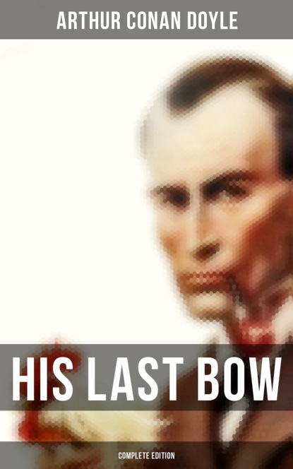 Arthur Conan Doyle - His Last Bow (Complete Edition)