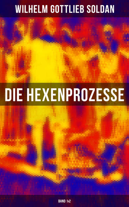 Wilhelm Gottlieb Soldan - Die Hexenprozesse: Band 1&2
