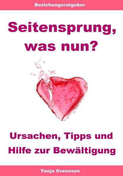 Seitensprung, was nun? - Ursachen, Tipps und Hilfe zur Bewältigung (Tanja Svensson). 