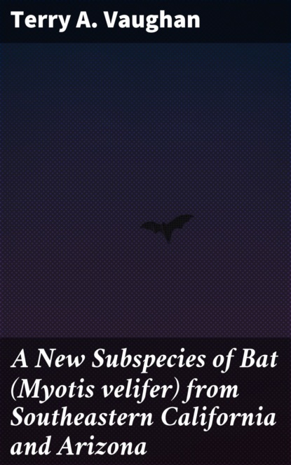 

A New Subspecies of Bat (Myotis velifer) from Southeastern California and Arizona