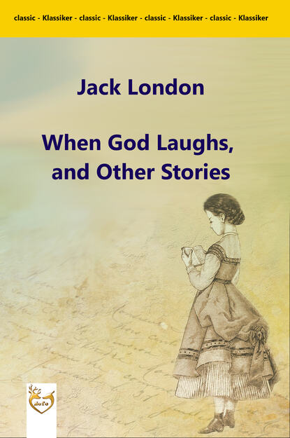 Jack London - When God Laughs, and Other Stories