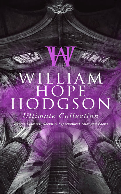 William Hope Hodgson — WILLIAM HOPE HODGSON Ultimate Collection: Horror Classics, Occult & Supernatural Tales and Poems