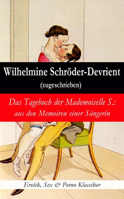 Wilhelmine Schröder-Devrient - Das Tagebuch der Mademoiselle S.: aus den Memoiren einer Sängerin (Erotik, Sex & Porno Klassiker)