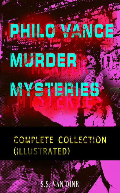 S.S. Van Dine - PHILO VANCE MURDER MYSTERIES - Complete Collection (Illustrated)