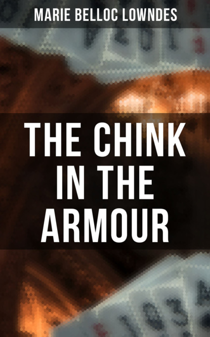 Marie Belloc Lowndes - THE CHINK IN THE ARMOUR