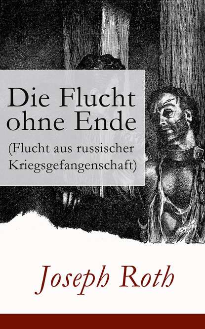 Joseph  Roth - Die Flucht ohne Ende (Flucht aus russischer Kriegsgefangenschaft)