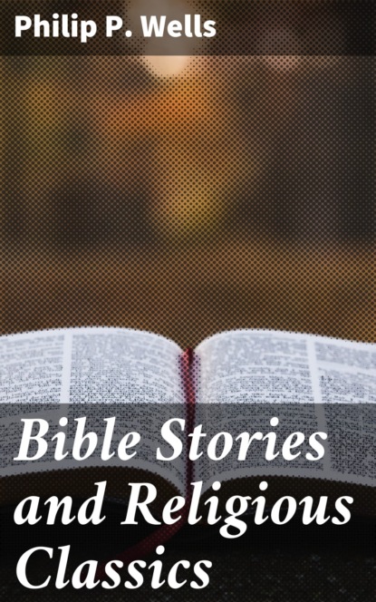 Philip P. Wells - Bible Stories and Religious Classics