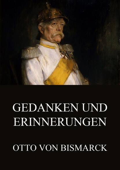 Otto von Bismarck - Gedanken und Erinnerungen