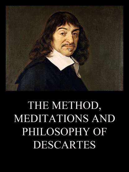 Рене Декарт - The Method, Meditations and Philosophy of Descartes