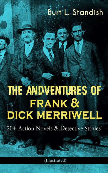 Burt L. Standish - THE ADVENTURES OF FRANK & DICK MERRIWELL: 20+ Action Novels & Detective Stories (Illustrated)