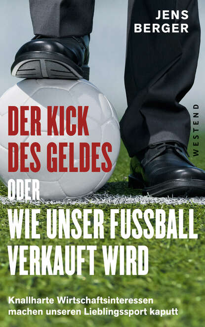 Jens  Berger - Der Kick des Geldes oder wie unser Fußball verkauft wird