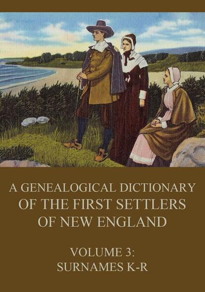 

A genealogical dictionary of the first settlers of New England, Volume 3