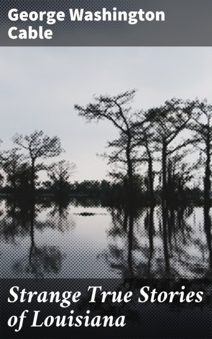 George Washington Cable - Strange True Stories of Louisiana