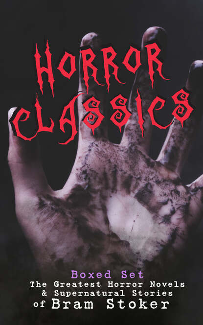 Брэм Стокер — HORROR CLASSICS - Boxed Set: The Greatest Horror Novels & Supernatural Stories of Bram Stoker