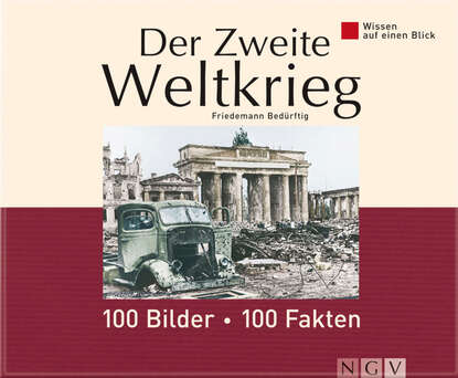 Friedemann  Bedurftig - Der Zweite Weltkrieg: 100 Bilder - 100 Fakten