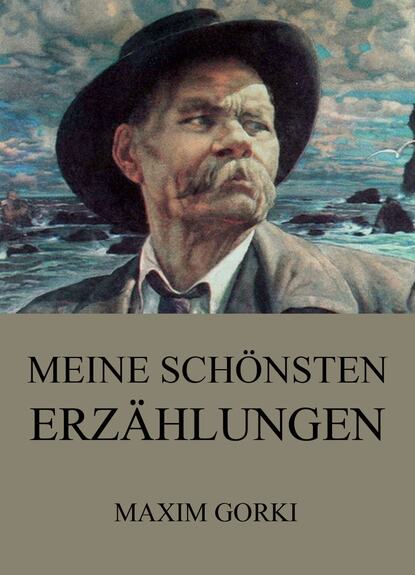 Maxim Gorki - Meine schönsten Erzählungen