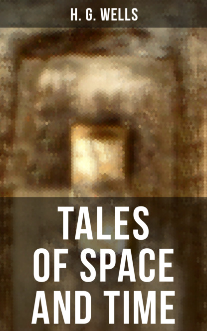 H. G. Wells - TALES OF SPACE AND TIME