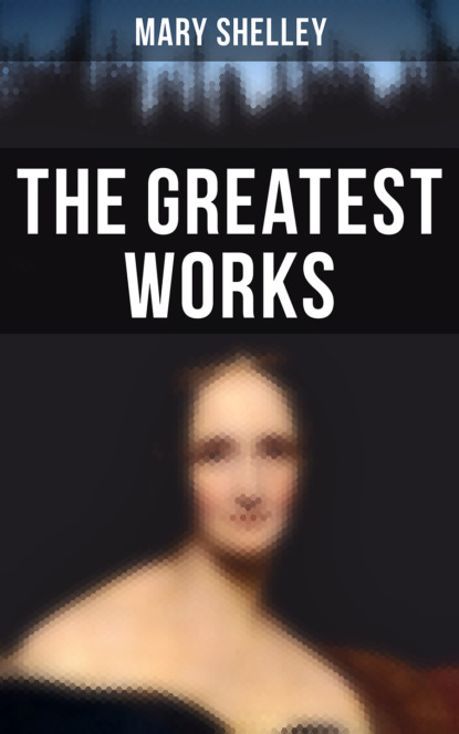 Mary Shelley - The Greatest Works of Mary Shelley