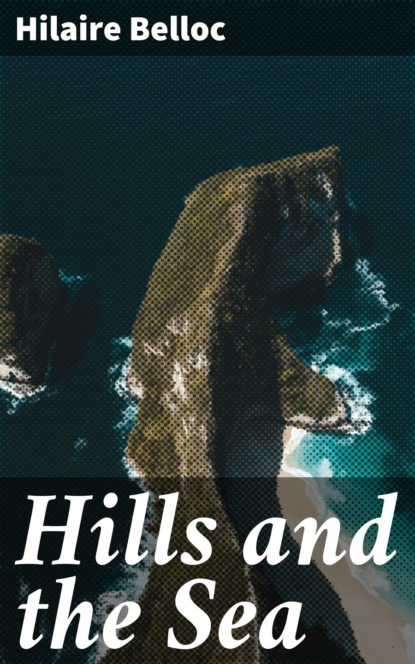 Hilaire  Belloc - Hills and the Sea