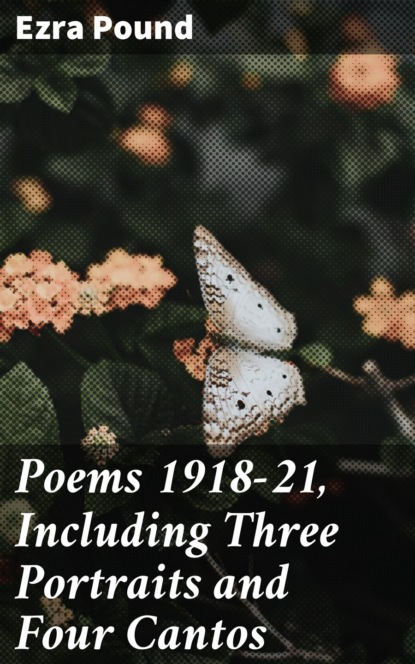 Ezra Pound - Poems 1918-21, Including Three Portraits and Four Cantos