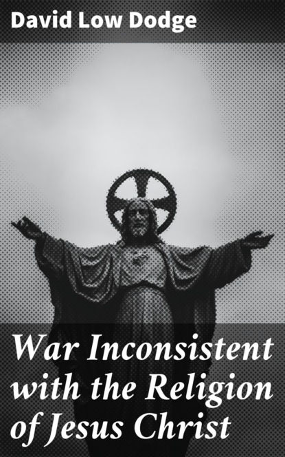 

War Inconsistent with the Religion of Jesus Christ