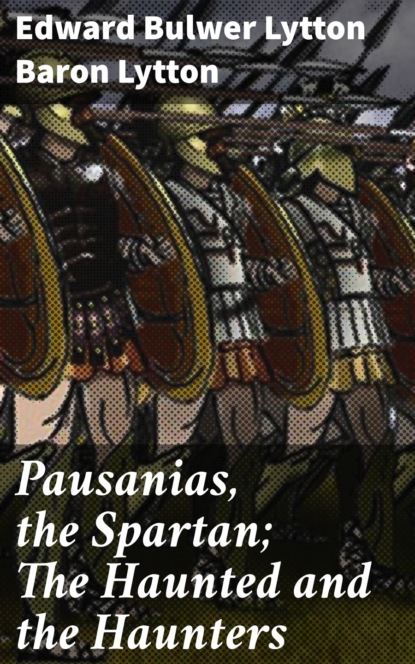 Baron Edward Bulwer Lytton Lytton - Pausanias, the Spartan; The Haunted and the Haunters