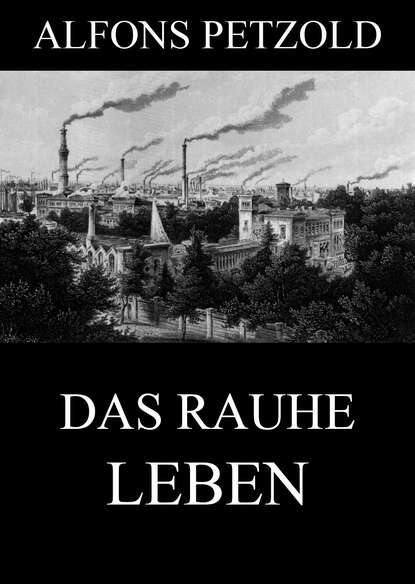 Alfons Petzold - Das rauhe Leben