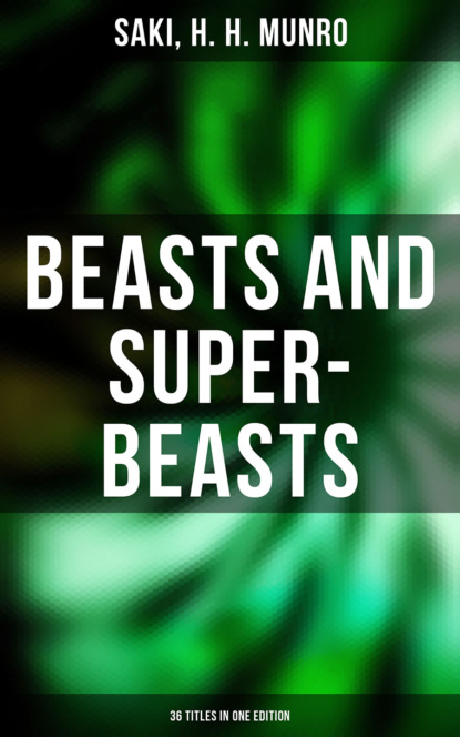 Saki - BEASTS AND SUPER-BEASTS - 36 Titles in One Edition