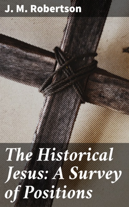 J. M. Robertson - The Historical Jesus: A Survey of Positions