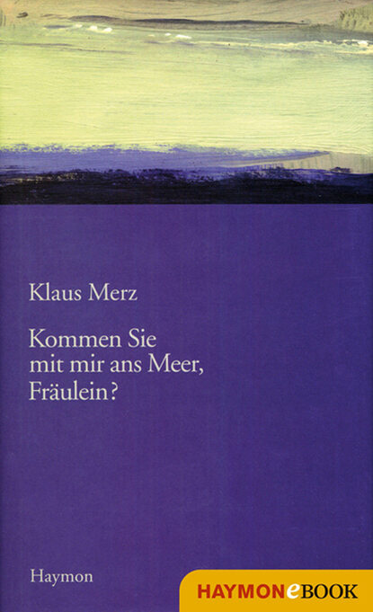 Klaus  Merz - Kommen Sie mit mir ans Meer, Fräulein?