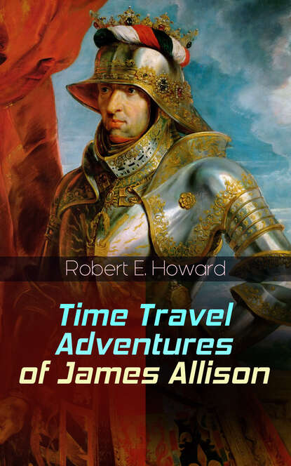 Robert E. Howard - Time Travel Adventures of James Allison