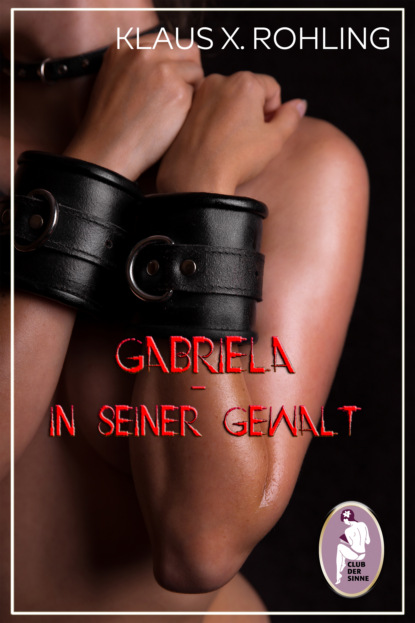 Gabriela - In seiner Gewalt (BDSM, MaleDom) (Klaus X. Rohling). 